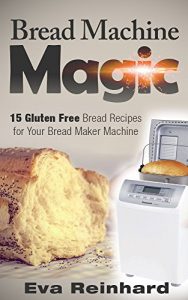Baixar Bread Machine Magic:15 Gluten Free Bread Recipes for Your Bread Maker Machine (Celiac Disease, Gluten Intolerance, Bread Maker, Bread Machines) (English Edition) pdf, epub, eBook
