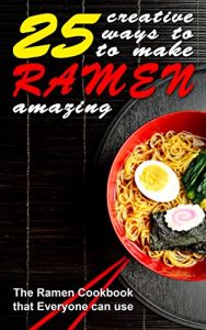 Baixar 25 Creative Ways to Make Your Ramen Amazing: The Ramen Cookbook that Everyone can Use (English Edition) pdf, epub, eBook