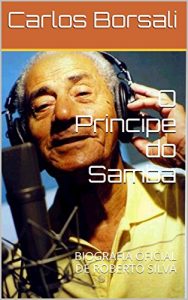 Baixar O Principe do Samba: BIOGRAFIA OFICIAL DE ROBERTO SILVA pdf, epub, eBook