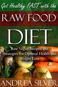 Baixar Get Healthy FAST with the Raw Food Diet: Raw Vegan Recipes and Strategies for Optimal Health and Weight Loss (Raw Foods, Raw Food Books, Vegan Foods and Healthy Recipes Book 1) (English Edition) pdf, epub, eBook