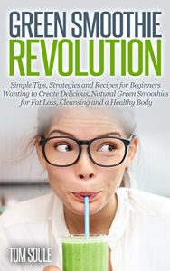 Baixar Green Smoothie Revolution: Simple Tips, Strategies and Recipes for Beginners Wanting to Create Delicious, Natural Green Smoothies for Fat Loss, Cleansing and a Healthy Body (English Edition) pdf, epub, eBook