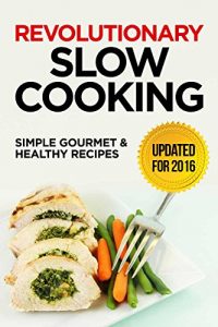 Baixar Revolutionary Slow Cooking: Simple, Gourmet and Healthy Recipes for 2016 (Slow Cooker Recipes) (English Edition) pdf, epub, eBook