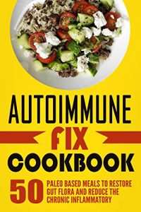 Baixar Autoimmune Fix Cookbook: 50 Paleo Based Meals To Restore Gut Flora And Reduce The Chronic Inflammatory (English Edition) pdf, epub, eBook