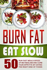 Baixar Burn Fat Eat Slow: 50 Run Fast Meals-Speed Up Metabolism And Curb Your Appetite By Eating The Right Kind Of Foods (English Edition) pdf, epub, eBook