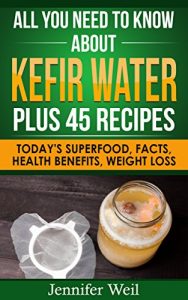 Baixar All You Need to Know about Kefir Water Plus 45 Recipes: Today’s Superfood, Facts, Health Benefits, Weight Loss (Today’s Superfoods Book 7) (English Edition) pdf, epub, eBook