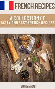 Baixar French Recipes – A Collection of Tasty and Easy French Recipes (French Cookbook, Paris Recipes, French Recipes, French Cuisine,Healthy French Recipes) (English Edition) pdf, epub, eBook