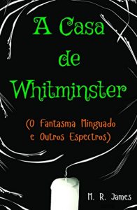 Baixar A Casa de Whitminster: O Fantasma Minguado e Outros Espectros pdf, epub, eBook