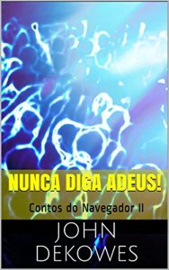 Baixar Nunca diga Adeus!: Contos do Navegador II pdf, epub, eBook