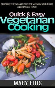 Baixar Quick and Easy Vegetarian Cooking: Delicious Vegetarian Recipes for Maximum Weight Loss and Improved Health (English Edition) pdf, epub, eBook