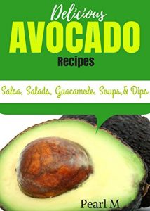 Baixar Delicious Avocado Recipes: Salsa, Salads, Guacamole, Soups, and Dips (English Edition) pdf, epub, eBook