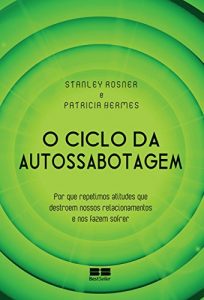 Baixar O ciclo da autossabotagem: Por que repetimos atitudes que destroem nossos relacionamentos e nos fazem sofrer pdf, epub, eBook