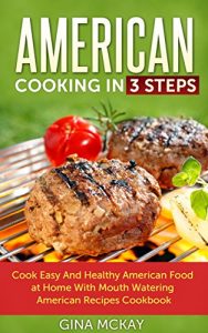 Baixar American Cooking in 3 Steps: Cook Easy And Healthy American Food at Home With Mouth Watering American Recipes Cookbook (English Edition) pdf, epub, eBook