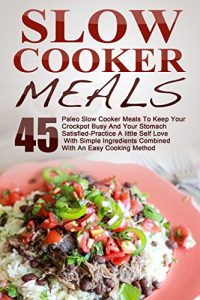 Baixar Slow Cooker Meals: Top 45 Paleo Slow Cooker Meals To Keep Your Crockpot Busy And Your Stomach Satisfied-Practice A little Self Love With Simple Ingredients … Paleo Slow Cooker) (English Edition) pdf, epub, eBook