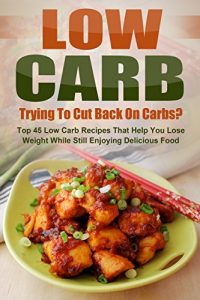 Baixar Low Carb: Trying To Cut Back On Carbs? Top 45 Low Carb Recipes That Help You Lose Weight While Still Enjoying Delicious Food (English Edition) pdf, epub, eBook