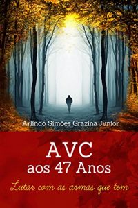 Baixar AVC AOS 47 ANOS: LUTAR COM AS ARMAS QUE TEM pdf, epub, eBook