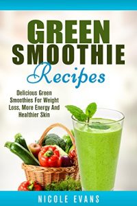 Baixar Green Smoothie Recipes: Delicious Green Smoothies for Weight Loss, More Energy and Healthier Skin (English Edition) pdf, epub, eBook