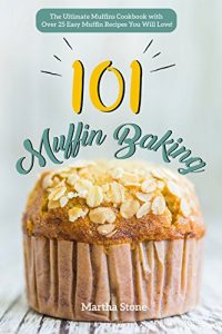 Baixar Muffin Baking 101: The Ultimate Muffins Cookbook with Over 25 Easy Muffin Recipes You Will Love! (English Edition) pdf, epub, eBook
