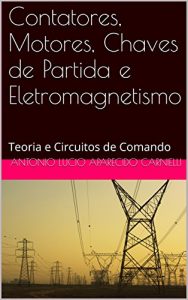 Baixar Contatores, Motores, Chaves de Partida e Eletromagnetismo: Teoria e Circuitos de Comando pdf, epub, eBook