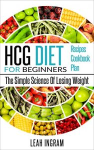 Baixar HCG Diet: HCG Diet For Beginners – The Simple Science Of Losing Weight – HCG Diet Recipes – HCG Diet Cookbook – HCG Diet Plan (English Edition) pdf, epub, eBook