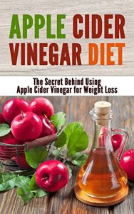 Baixar Apple Cider Vinegar Diet: The Secret Behind Using Apple Cider Vinegar for Weight Loss (English Edition) pdf, epub, eBook
