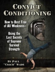 Baixar Convict Conditioning: How to Bust Free of All Weakness-Using the Lost Secrets of Supreme Survival Strength pdf, epub, eBook