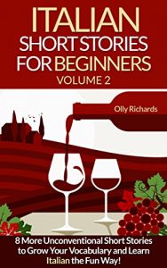 Baixar Italian Short Stories For Beginners Volume 2: 8 More Unconventional Short Stories to Grow Your Vocabulary and Learn Italian the fun Way! (Italian Edition) pdf, epub, eBook