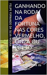 Baixar GANHANDO NA RODA DA FORTUNA NAS CORES VERMELHO, CINZA OU PRETO: O livro mais focado em resultados na Roda da Fortuna da SportingBet pdf, epub, eBook