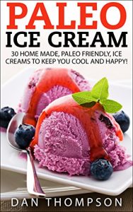 Baixar Paleo Ice Cream : 30 Home Made, Paleo Friendly, Ice Creams To Keep You Cool And Happy! (English Edition) pdf, epub, eBook