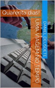 Baixar Uma viagem no tempo: Quarenta dias! pdf, epub, eBook