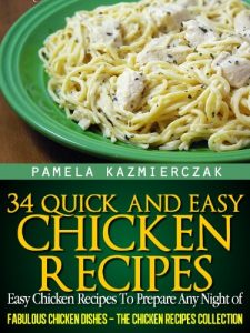 Baixar 34 Quick and Easy Chicken Recipes – Easy Chicken Recipes To Prepare Any Night of The Week (Fabulous Chicken Dishes – The Chicken Recipes Collection Book 5) (English Edition) pdf, epub, eBook
