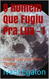 Baixar O Homem Que Fugiu Pra Lua – I: Numa Carona Pelo Tempo pdf, epub, eBook