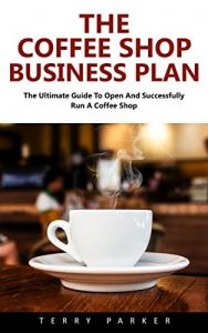 Baixar The Coffee Shop Business Plan: The Ultimate Guide To Open And Successfully Run A Coffee Shop! (Business Planning, Business Strategy) (English Edition) pdf, epub, eBook