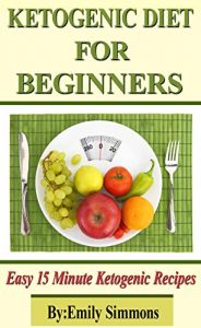 Baixar Ketogenic Diet for Beginners Book: That You Can Prep In 15 Minutes Or Less (Ketogenic Cookbook,The Beginners Guide for Ketogenic Diet keto diet Book 0) (English Edition) pdf, epub, eBook