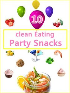 Baixar 10 Clean Eating Party Snacks: Easy Clean Eating Healthy Party Snack Recipes (English Edition) pdf, epub, eBook