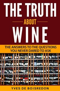 Baixar The Truth About Wine: The Answers to the Questions You Never Dared to Ask (English Edition) pdf, epub, eBook