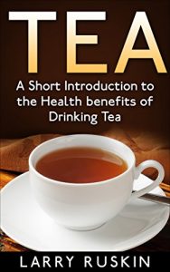 Baixar Tea: A Short Introduction to the Health Benefits of Drinking Tea (English Edition) pdf, epub, eBook