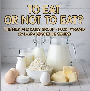 Baixar To Eat Or Not To Eat?  The Milk And Dairy Group – Food Pyramid (2nd Grade Science Series) (English Edition) pdf, epub, eBook