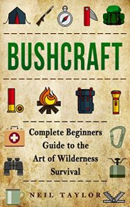 Baixar Bushcraft: Bushcraft Complete  Begginers Guide To The Art Of Wilderness Survival (Trapping,Gathering,Cooking,Camping Book 1) (English Edition) pdf, epub, eBook