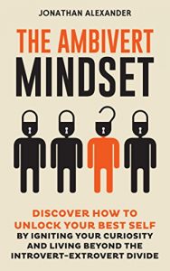 Baixar The Ambivert Mindset: Discover How to Unlock Your Best Self by Igniting Your Curiosity and Living Beyond the Introvert-Extrovert Divide (English Edition) pdf, epub, eBook