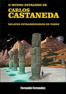 Baixar O MUNDO ESTRANHO DE CARLOS CASTANEDA: Relatos de poder, por Carlos Castaneda e seus mestres Juan Matus, Genaro Fores, em uma jornada rumo ao desconhecido. pdf, epub, eBook