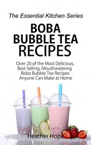 Baixar Boba Bubble Tea Recipes: Over 20 of the Most Delicious, Best Selling, Mouthwatering  Boba Bubble Tea Recipes Anyone Can Make at Home (The Essential Kitchen Series Book 72) (English Edition) pdf, epub, eBook