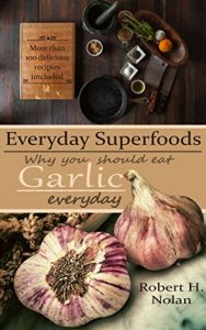 Baixar Everyday Superfoods: Garlic and Why You Should Eat It Everyday (Including over 100 great tasting recipes) (English Edition) pdf, epub, eBook