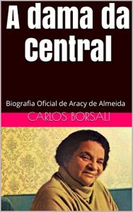 Baixar A Dama da Central: Biografia Oficial de Aracy de Almeida pdf, epub, eBook