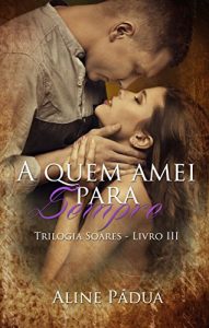 Baixar A quem amei para sempre – Trilogia Soares – Livro 3 pdf, epub, eBook