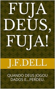 Baixar FUJA DEUS, FUJA!: QUANDO DEUS JOGOU DADOS E…PERDEU. pdf, epub, eBook