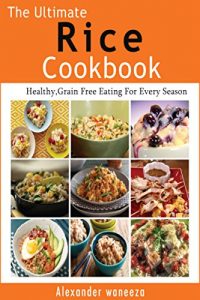 Baixar The Ultimate Rice Cookbook: Healthy, Grain Free Eating For Every Season (English Edition) pdf, epub, eBook