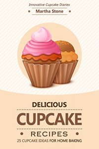 Baixar Delicious Cupcake Recipes – 25 Cupcake Ideas for Home Baking: Innovative Cupcake Diaries (English Edition) pdf, epub, eBook