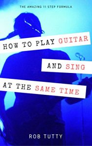 Baixar How To Play Guitar And Sing At The Same Time: The Amazing 11 Step Formula: Master the art of playing guitar and singing simultaneously (English Edition) pdf, epub, eBook