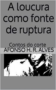 Baixar A loucura como fonte de ruptura: Contos do corte pdf, epub, eBook