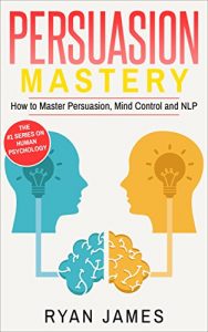 Baixar Persuasion: Mastery- How to Master Persuasion, Mind Control and NLP (Persuasion Series Book 2) (English Edition) pdf, epub, eBook